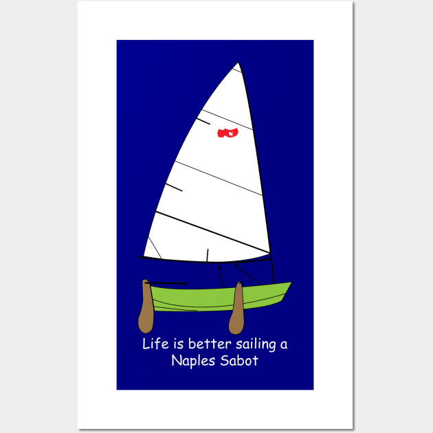 Naples Sabot - Life is Better Sailing a Naples Sabot Dinghy Wall Art by CHBB